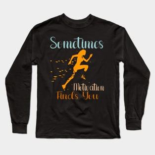 Sometimes Motivation Finds You Long Sleeve T-Shirt